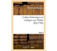 Lettres historiques et critiques sur l'Italie. Tome 3 Avec des notes relatives à la situation actuelle de l'Italie - Charles De Brosses - Hachette Bnf - broché - Essai