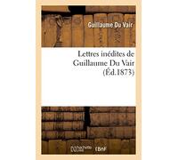 Lettres inédites de Guillaume Du Vair