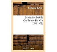 Lettres Inédites De Guillaume Du Vair