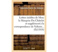 Mme la Marquise Du Châtelet – Lettres inédites – Supplément à la correspondance de Voltaire – Éd. 1818
