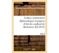 Lettres, instructions diplomatiques et papiers d'état du cardinal de Richelieu - Denis-Louis-Martial Avenel - Hachette Bnf - broché - Livre