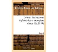 Lettres, instructions diplomatiques et papiers d'état du cardinal de Richelieu. Tome 2