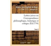 Lettres Juives Ou Correspondance Philosophique, Historique Et Critique, Entre Un Juif Voyageur