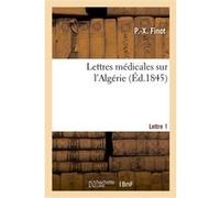 Lettres médicales sur l'Algérie. Lettre 1 P.-X. Finot (Auteur)