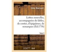 Lettres nouvelles, accompagnées de fables, de contes, d'épigrâmes, de remarques. Tome 3 Edme Boursault (Auteur)