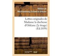 Lettres originales de Madame la duchesse d'Orléans - Hélène Mecklembourg-Schwerin Orléans - Hachette Bnf - broché - Livre