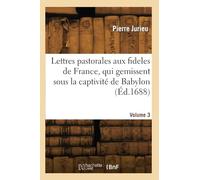 Lettres pastorales aux fideles de France, qui gemissent sous la captivité de Babylon (Éd.1688)