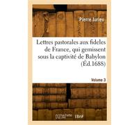 Lettres pastorales aux fideles de France, qui gemissent sous la captivité de Babylon (Éd.1688)