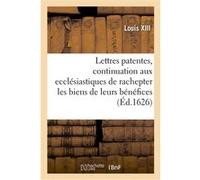 Lettres patentes du roy, portant continuation aux ecclésiastiques de rachepter pendant cinq années Louis XIII (Auteur)