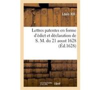 Lettres patentes en forme d'édict et déclaration de S. M. du 21 aoust 1628 Louis XIII (Auteur)