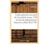Lettres Patentes Sur Arrest Du Conseil Du 6 May 1748 Servans De Règlement Pour Les Brasseurs À Paris