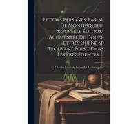 Lettres Persanes, Par M. De Montesquieu, Nouvelle Édition, Augmentée De Douze Lettres Qui Ne Se Trouvent Point Dans Les Précédentes......