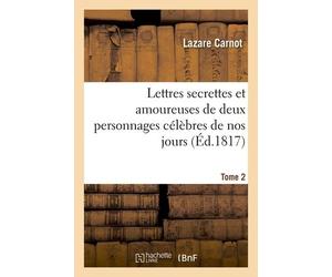 Lettres Secrettes Et Amoureuses De Deux Personnages Célèbres De Nos Jours - Tome 2