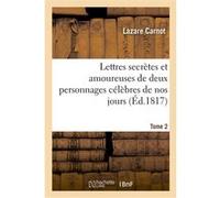 Lettres secrettes et amoureuses de deux personnages célèbres de nos jours. Tome 2 Lazare Carnot (Auteur)