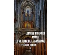 Lettres siriennes Tome II :Le retour de l'Archange - Marc Robert - Le Lys Bleu - broché - Roman