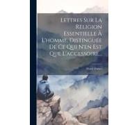 Lettres Sur La Religion Essentielle À L'homme, Distinguée De Ce Qui N'en Est Que L'accessoire...