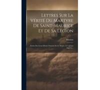 Lettres Sur La Vérité Du Martyre De Saint-Maurice Et De Sa Légion: Écrites Des Lieux Mêmes Témoins De Ce Matyre À Un Jeune Angevin...