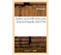 Lettres Sur La Ville Et Les Eaux D'aix-La-Chapelle