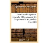 Lettres sur l'Angleterre. Nouvelle édition augmentée de quelques lettres inédites Auguste Louis de Staël-Holstein (Auteur)