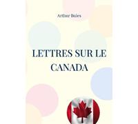 Lettres Sur Le Canada - Etude Sociale Et Pamphlet Contre L'ignorance Du Peuple Et La Domination Cléricale Dans Le Canada Du 19e Siècle