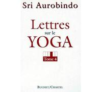Lettres sur le yoga t4 Tome 4 - Sri Aurobindo - Buchet-Chastel - broché - Livre