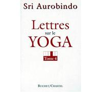 Lettres sur le yoga Tome 4 - Sri Aurobindo - Buchet-Chastel - broché - Livre