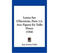 Lettres Sur L'Electricite, Parts 1-2: Avec Figures En Taille-Douce (1764) Nollet, Jean Antoine (Auteur)