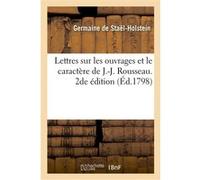 Lettres sur les ouvrages et le caractère de J.-J. Rousseau. 2de édition Germaine de Staël-Holstein (Auteur)
