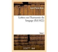 Lettres sur l'harmonie du langage. Tome 1 Jean-Pierre Brès (Auteur)