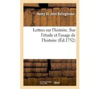 Lettres sur l'histoire. Sur l'étude et l'usage de l'histoire Henry St. John Bolingbroke (Auteur)