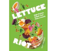 Lettuce Riot 50 Provocative, High-Protein Salads to Shake Up Your World - Becky Selengut - Sasquatch Books - ebook (ePub) - Livre