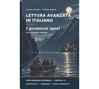 LETTURA AVANZATA IN ITALIANO: I promessi sposi di Alessandro Manzoni (testo originale integrale dei capitoli I-X, con riscrittura B2, spiegazioni e lessico commentato)