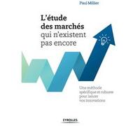 L'étude des marchés qui n'existent pas encore – Méthode robuste pour lancer vos innovations
