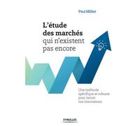 L'étude des marchés qui n'existent pas encore Une méthode spécifique et robuste pour lancer vos innovations. - Paul Millier - Eyrolles - broché - Etude
