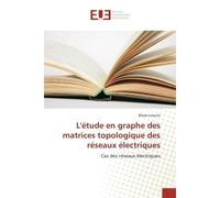 L'étude en graphe des matrices topologique des réseaux électriques Cas des réseaux électriques - Blaise Lubuno - Universitaires Europeennes - broché - Etude