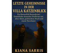 Letzte Geheimnisse in der Villa Katzenblick: Ein Katzenfeld-Katzenkrimi: Gemütlicher deutscher Dorfkrimi mit alten Akten, politischem Druck und einem Tatortkater