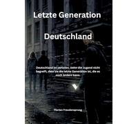 Letzte Generation Deutschland: Deutschland ist verloren, wenn die Jugend nicht begreift, dass sie die letzte Generation ist, die es noch ändern kann.