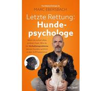 Letzte Rettung Hundepsychologe: Wenn du schon alles probiert hast: Wie du die Verhaltensprobleme deines Hundes wirklich in den Griff bekommst - Ängste, Aggressionen, Stress