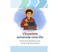 L'Eucaristia -autostrada verso Dio-: Storia di un bambino come voi che è diventato Santo