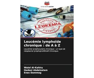 Leucémie lymphoïde chronique : de A à Z: Leucémie lymphocytaire chronique : un type de néoplasme lymphoprolifératif chronique.