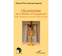 L'Eucharistie. De la dévotion à l'engagement Petite catéchèse pour bien prier et vivre la messe - Edouard Flory Kabongo Kapenda - L'harmattan - broché - Essai