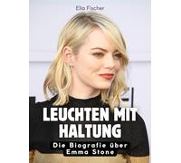 Leuchten mit Haltung: Die Biografie über Emma Stone. Hochwertige Hardcoverausgabe
