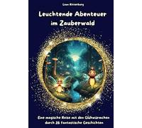 Leuchtende Abenteuer im Zauberwald: Eine magische Reise mit den Glühwürmchen durch 26 fantastische Geschichten: Erlebe die Magie der Natur, ... für leuchtende Träume und zeitlose Abenteuer