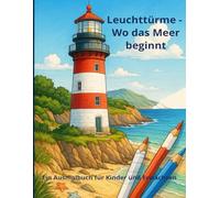 Leuchttürme - Wo das Meer beginnt: Ein Ausmalbuch für Kinder und Erwachsene
