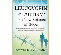 Leucovorin and Autism The New Science of Hope: How Folate Metabolism, Nutrition, and Modern Medicine Are Changing the Autism Journey