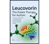 Leucovorin: The Folate Therapy For Autism: A Comprehensive Guide to Managing Autism Spectrum Disorder Through Nutritional Support