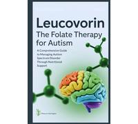 Leucovorin: The Folate Therapy For Autism: A Comprehensive Guide to Managing Autism Spectrum Disorder Through Nutritional Support