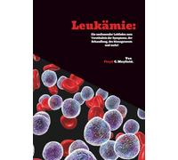 Leukämie: Ein umfassender Leitfaden zum Verständnis der Symptome, der Behandlung, des Managements und mehr!