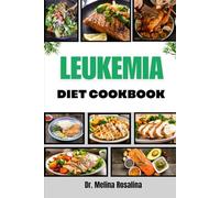 LEUKEMIA DIET COOKBOOK: Delicious, Balanced Nutrition Strategies and Therapeutic Recipes Designed to Enhance Well-Being and Strengthen the Body Naturally