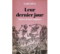 Leur dernier jour Histoire de morts singulières - Claude Quétel - Buchet-Chastel - broché - Essai